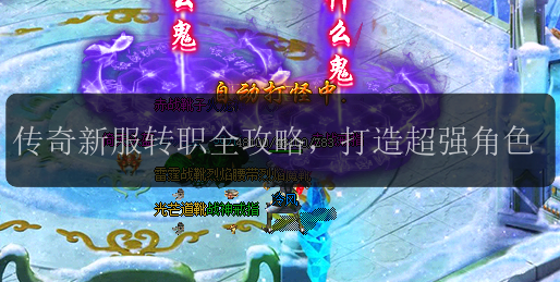 传奇新服转职全攻略,打造超强角色(图1) 传奇新服转职全攻略,打造超强角色